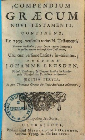 Compendium Graecum Novi Testamenti : Continens, Ex 7959. versiculis totius N. Testamenti, Tantum versiculos 1900 (non tamen integros) in quibus omnes universi Novi T. voces, Una cum versione Latina, inveniuntur