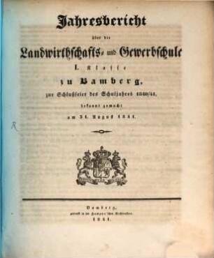 Jahresbericht über die Königliche Landwirthschafts- und Gewerbschule I. Klasse und die damit verbundene Handwerks-Sonn- und Feiertagsschule zu Bamberg : im Schuljahre .... 1840/41