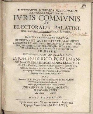 Disputatio Iuridica Inauguralis. Exhibens Praecipuas Iuris Communis, Et Electoralis Palatini, circa materiam testamentariam, differentias