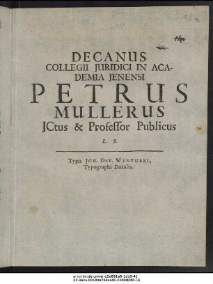 Decanus Collegii Iuridici In Academia Ienensi Petrus Mullerus ICtus & Professor Publicus L.S. : P.P. Ienae, sub Sigillo Fac. Iurid. d. IV. Octobr. Anno MDCLXXXV.