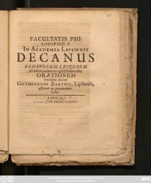 Facultatis Philosophicae In Academia Lipsiensi Decanus Benevolum Lectorem ad auscultandam in vigilia Pentecostes Orationem ... Gothofredi Barthii, Lipsiensis, officiose ac peramanter invitat : [PP. Lips. proprid. Pentec. 20. Maii A. 1670.]