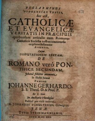 Bellarminus Orthodoxias Testis, hoc est, Catholicae Et Evangelicae Veritatis In Praecipuis quibusdam articulis cum RomanoCatholicis Ecclesiae nostrae controversis ex ipsomet Bellarmino Assertio, 6