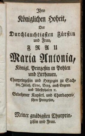 Ihro Königlichen Hoheit, ... Frau Maria Antonia, Königl. Prinzeßin in Pohlen und Litthauen ...