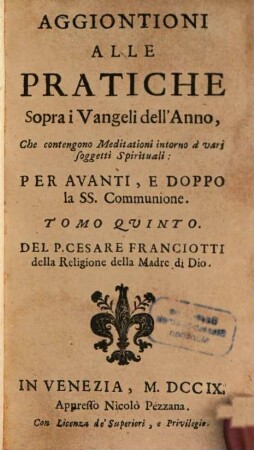 Delle pratiche di meditationi per avanti e dopo la SS. communione sopra tutti i vangeli dell'anno : con alcune pratiche e soliloqui, per le orationi delle 40. hore ne' giorni del carnevale ; divise in sette parti, 5. Aggiontioni alle pratiche sopra i vangeli dell'anno
