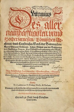 Vitruuius Des allernamhafftigisten vnnd Hocherfahrnesten, Römischen Architecti, ... Marci Vitruuij Pollionis, Zehen Bücher von der Architectur vnd künstlichem Bawen : Ein Schlüssel vnd einleytung aller Mathematischen vnnd Mechanischen Künst, ... ; Alles mit ... Figuren ... vnd sonderlichen Commentarien ... gezieret vnd erkleret
