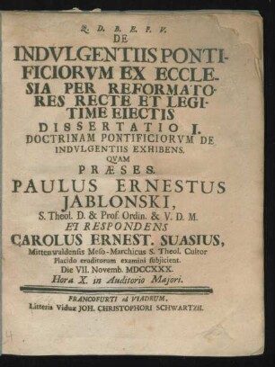 De Indulgentiis Pontificiorum Ex Ecclesia Per Reformatores Recte Et Legitime Eiectis Dissertatio I. Doctrinam Pontificiorum De Indulgentiis Exhibens