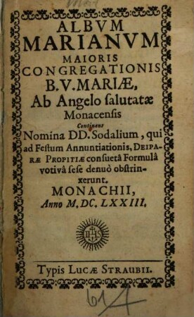 Album Marianum Majoris Congregationis Beatae Virginis Mariae Matris Propitiae ab Angelo Salutatae Monachii. 1673