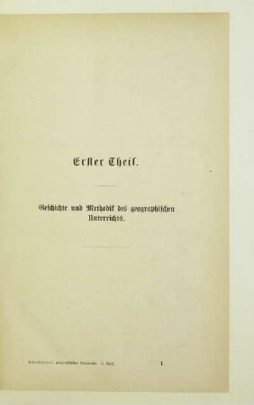 Erster Theil. Geschichte und Methodik des geographischen Unterrichts