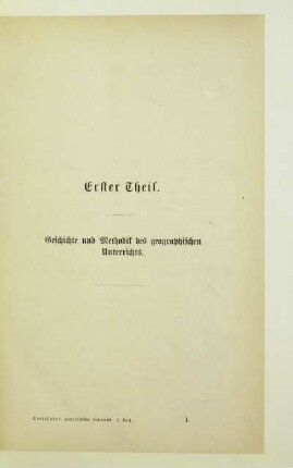 Erster Theil. Geschichte und Methodik des geographischen Unterrichts
