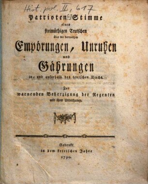 Patrioten Stimme eines freimüthigen Teutschen über die dermaligen Empörungen, Unruhen und Gährungen in- und auserhalb des teutschen Reichs : Zur warnenden Beherzigung der Regenten und ihrer Unterthanen