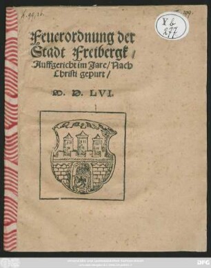 Feuerordnung der || Stadt Freibergk/|| Auffgericht im Jare/ Nach || Christi gepurt/|| M.D.LVI.||