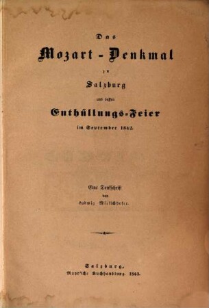 Das Mozart-Denkmal zu Salzburg und dessen Enthüllungs-Feier im September 1842 : Eine Denkschrift von Ludwig Mielichhofer