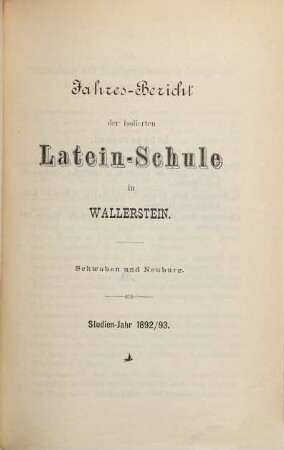 Jahres-Bericht über die Fürstl. Oettingen-Wallerstein'sche Lateinschule in Wallerstein, Schwaben und Neuburg. 1892/93