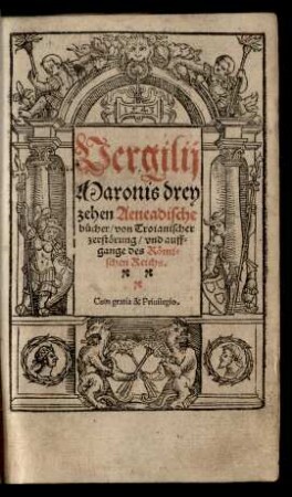 Vergilij || Maronis drey||zehen Aeneadische || bücher/ von Troianischer || zerstörung/ vnd auff=||gange des Römi=||schen Reichs.|| [Übers. v. Thomas Murner]