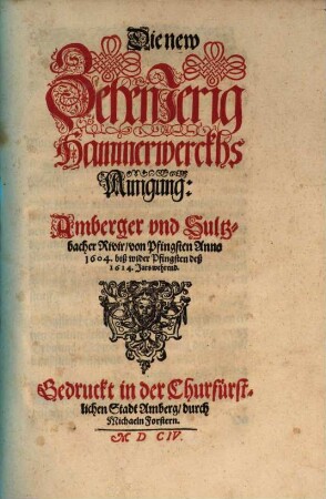 Die new ZehenJerig Hammerwerckhs Ainigung: Amberger und Sultzbacher Rivir, von Pfingsten Anno 1604. biß wider Pfingsten deß 1614. Jars wehrend