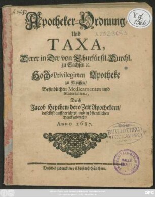 Apotheker-Ordnung/ Und Taxa, Derer in Der von Churfürstl. Durchl. zu Sachsen [et]c. Hoch-Privilegirten Apotheke zu Meissen/ Befindlichen Medicamenten und Materialien