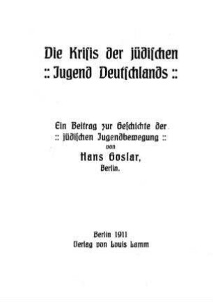 Die Krisis der jüdischen Jugend Deutschlands : ein Beitrag zur Geschichte der jüdischen Jugendbewegung / von Hans Goslar