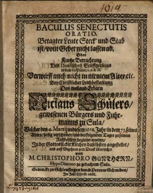 Baculus senectutis ... oratio : Oder kurtze Betrachtung des David. Seufftzerleins in dem 71. Ps. v. 9 et 18 ... bey christlicher Leichbestattung ... Nicl. Schülers, Fuhrmanns zu Sula