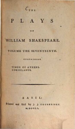 The Plays of William Shakespeare : with the corrections and illustrations of various commentators, to which are added notes. Vol. 17, Timon of Athens. Coriolanus