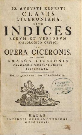 Io. Augusti Ernesti Clavis Ciceroniana sive indices rerum et verborum philologico-critici in opera Ciceronis : accedunt Graeca Ciceronis necessariis observationibus ill.