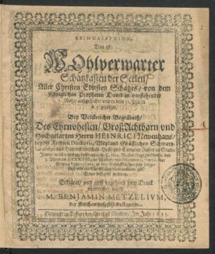 Keimēaiarchion, Das ist: Wohlverwarter Schatzkasten der Seelen/ Aller Christen Edlesten Schatzes/ von dem Königlichen Propheten David in vorstehender Noht/ außgesucht/ und in dem 31. Psalm v. 5. gezeiget : Bey Volckreicher Begräbniß/ Des ... Herrn Heinrici Newenhans/ beyder Rechten Doctoris, Weyland Gräfflichen Schwartzburgischen und Hohensteinischen Hoff- und Cantzeley Rahts zu Stadt-Ilmen/ welcher den 27. Februarii, A.C. 1634. ... verschieden/ und folgenden 2. Martii ... zur Erden bestattet worden. Erkläret/ und ... zum Druck uberreichet