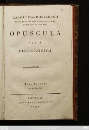 T. 2, P. 1: Caroli Davidis Ilgenii Philos. Et Ll. Oo. Prof. In Acad. Ien. P. O. Et Societ. Lat. Ien. Sod. Hon. Opuscula Varia Philologica