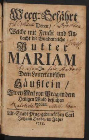 Weeg-Gefährt Deren, Welche mit Frucht und Andacht die Gnadenreiche Mutter Mariam In dem Lauretanischen Häußlein, Zwey Meil von Prag, in dem Heiligen Wald besuchen wollen