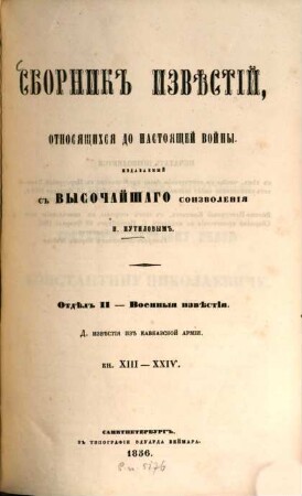 Sbornik izvěstij, otnosjaščichsja go nastojaščej vojny : Izdavaemyj s Vysočajšago soizvolenija N. Putilovym, [6]. Otdel II - Voennye izvestija : D. Izvestija v Kavkazskoj armii. Kn. XIII - XXIV. E. Izvestija s beregov Baltijskago morja. Kn. XIII - XXIV. Ž. Izvestija iz Belomorskago kraja. Z. Izvestija iz Vostočnago ili Tihago okeana. Kn. XIII - XXIV