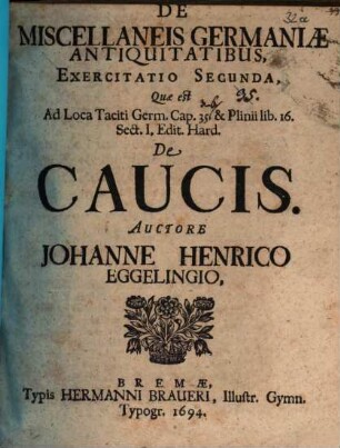 De Miscellaneis Germaniae Antiquitatibus. 2, Exercitatio Secunda, Quae est Ad Loca Taciti Germ. Cap. 35. & Plinii lib. 16. Sect. I. Edit. Hard. De Caucis