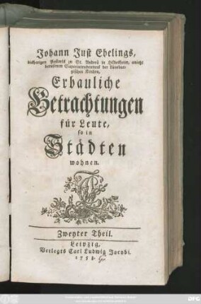 Theil 2: Johann Just Ebelings, Pastoris zu St. Andreä in Hildesheim, Erbauliche Betrachtungen für Leute, so in Städten wohnen