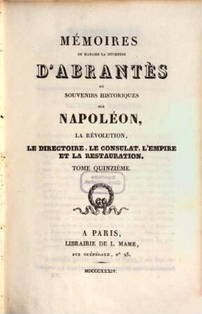 Mémoires de Madame la Duchesse D'Abrantès, ou souvenirs historiques sur Napoléon, la Révolution, le Directoire, le Consulat, l'Empire et la Restauration. 15