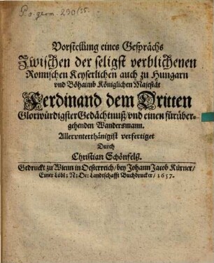 Vorstellung eines Gesprächs zwischen der seligst verblichenen Röm. Kays. Maj. Ferdinand III. und einem fürübergehenden Wandersmann