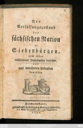Der Verfassungszustand der sächsischen Nation in Siebenbürgen, nach ihren verschiedenen Verhältnissen betrachtet, und aus bewährten Urkunden bewiesen