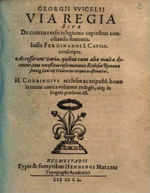 Georgii VVicelii Via Regia Sive De controversis religionis capitibus conciliandis sententia : Iussu Ferdinandi I. Caesar. conscripta