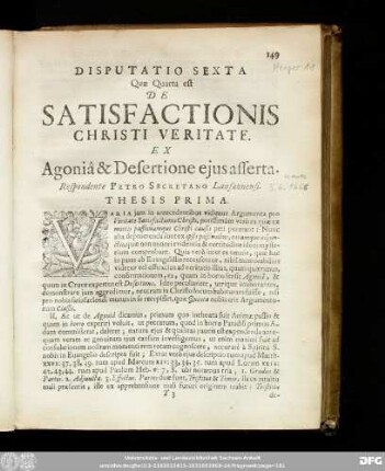 Disputatio Sexta Quae Quarta est De Satisfactionis Christi Veritate. Ex Agoniâ & Desertione eius asserta. Respondente Petro Secretano Lausannensi.