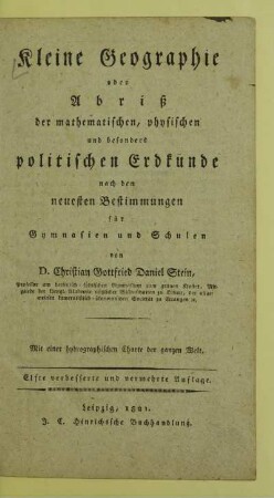 Kleine Geographie oder Abriß der mathematischen, physischen und besonders politischen Erdkunde ; nach den neuesten Bestimmungen für Gymnasien und Schulen