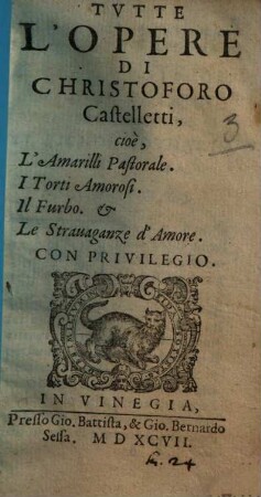 Tvtte L'Opere : cioé L'Amarilli Pastorale ; I Torti Amorosi ; Il Furbo [et] Le Strauaganze d'amore