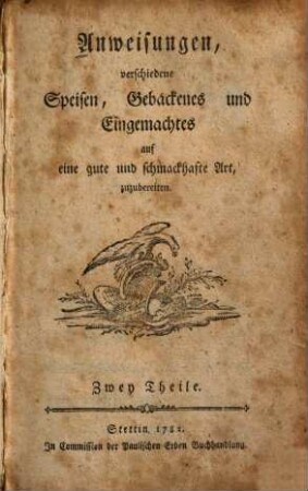 Anweisungen, verschiedene Speisen, Gebackenes und Eingemachtes auf eine gute und schmackhafte Art, zuzubereiten : 2 Theile