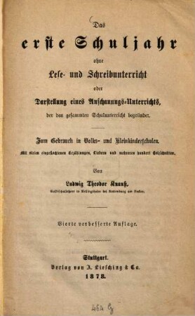 Das erste Schuljahr ohne Lese- und Schreibunterricht oder Darstellung eines Anschauungs-Unterrichts, der den gesammten Schulunterricht begründet : zum Gebrauch in Volks- und Kleinkinderschulen ; mit vielen ingeflochtenen Erzählungen, Liedern und mehreren hundert Holzschnitten