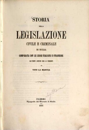 Storia della Legislazione civile e criminale di Sicilia comparata con le leggi italiane e straniere dai tempi antichi sino ai presenti di Vito La Mantia