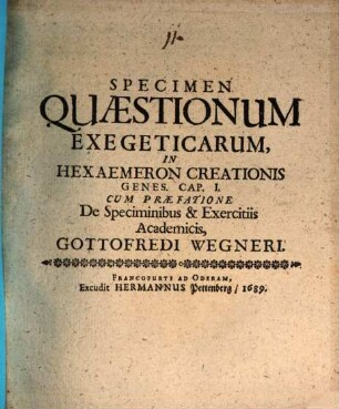 Specimen quaestionum exegeticarum, in hexameron creationis Genes. C. I., cum praefatione de speciminibus et exercitiis academicis