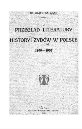 Przegla̜d literatury historyi Żydów w Polsce : 1899 - 1907 / Majer Balaban
