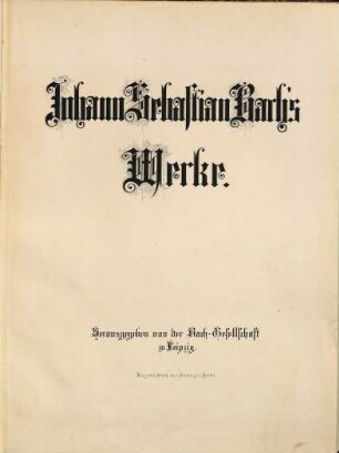 Johann Sebastian Bach's Werke, 36. Clavierwerke. Vierter Band : Suiten, Toccaten, Präludien, Fugen, Fantasieen und andere Stücke ; Anhang I. Varianten zu den vorstehenden Claviercompositionen, sowie zu einigen Stücken des dritten Bandes derselben ; Anhang II. Suiten-Fragmente, verschiedene einzelne Sätze und unvollendete Stücke