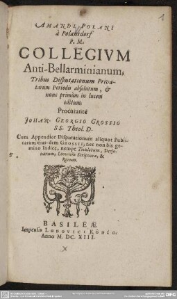 Collegium Anti-Bellarminianum : tribus disputationum privatarum periodis absolutum; cum apendice disp. ...