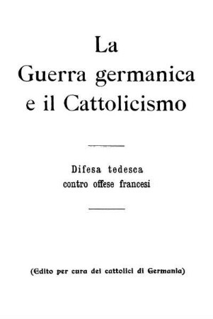 La guerra germanica e il Cattolicismo : difesa tedesca contro offese francesi