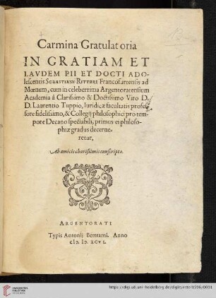 Carmina Gratulatoria In Gratiam Et Lavdem Pii Et Docti Adolescentis Sebastiani Ritteri Francofurtensis ad Mœnum : cum in celeberrima Argentoratensium Academia à Clarissimo & Doctissimo Viro D. D. Laurentio Tuppio, Iuridicæ facultatis professore fidelissimo, & Collegij philosophici pro tempore Decano spectabili, primus ei philosophiæ gradus decerneretur