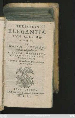 Thesaurus Elegantiarum Aldi Manutii In Novum Aptumque ordinem distributus : Adiecta Interpretatione Germanica Nova & Gallica correctiori. Cum Indice verborum & sententiarum locupletissimo
