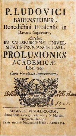 P. Ludovici Babenstuber, Benedictini Ettalensis in Bavaria Supreiore, Antehac in Salisburgensi Universitate Procancellarii, Prolusiones Academicae : libri tres