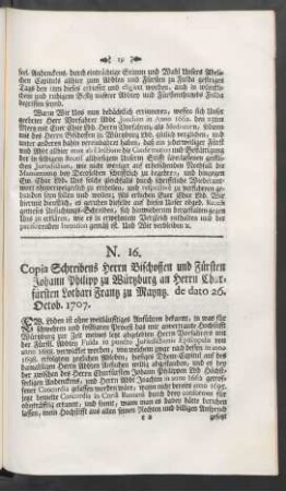 N. 16. Copia Schreibens Herrn Bischoffen und Fürsten Johann Philipp zu Würtzburg an Herrn Churfürsten Lothari Frantz zu Mayntz. de dato 26. Octob. 1707