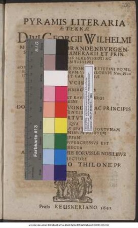 Pyramis Literaria Aeternae Divi Georgii Wilhelmi Marchionis Brandenburgensis S.R.I. Archicamerarii ... Domini Nostri Quondam Ac Principis Clementissimi Virtuti Qua Et Per Omne Vitae Spatium Fortunam Et Sub Huius Terminum Mortem Ipsam Celsissime Supergressus Est : Erecta A Quibusdam Eximiis Borussiae Nobilibus Directore Valentino Thilone PP.